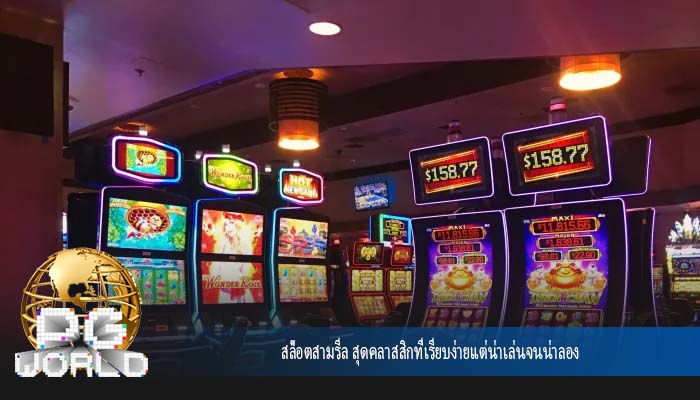 สล็อตสามรีล สุดคลาสสิกที่เรียบง่ายแต่น่าเล่นจนน่าลอง