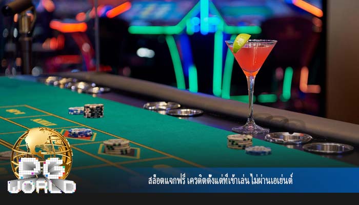 สล็อตแจกฟรี เครดิตตั้งแต่ที่เข้าเล่น ไม่ผ่านเอเย่นต์